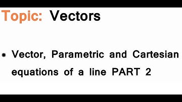 AS/A-Level Maths Vectors - Vector, Parametric and Cartesian equations of a line PART 2
