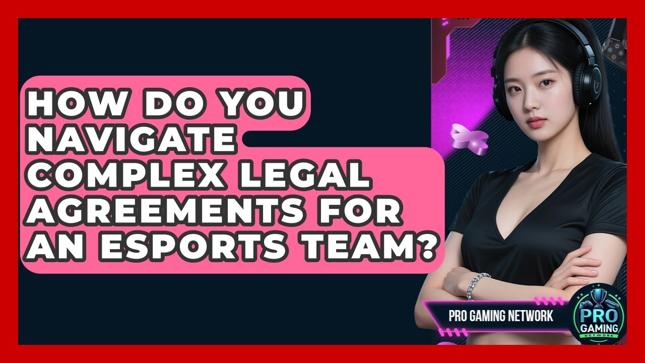 How Do You Navigate Complex Legal Agreements For An Esports Team? - Pro Gaming Network