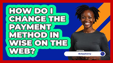 How do I change the payment method in Wise on the web? - Be App Savvy