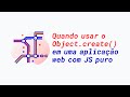 Quando usar o Object.create() em uma aplicação web com JavaScript puro