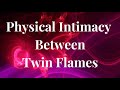 Twin Flame Intimacy 🔥The Physical Relationship of Twin Flames