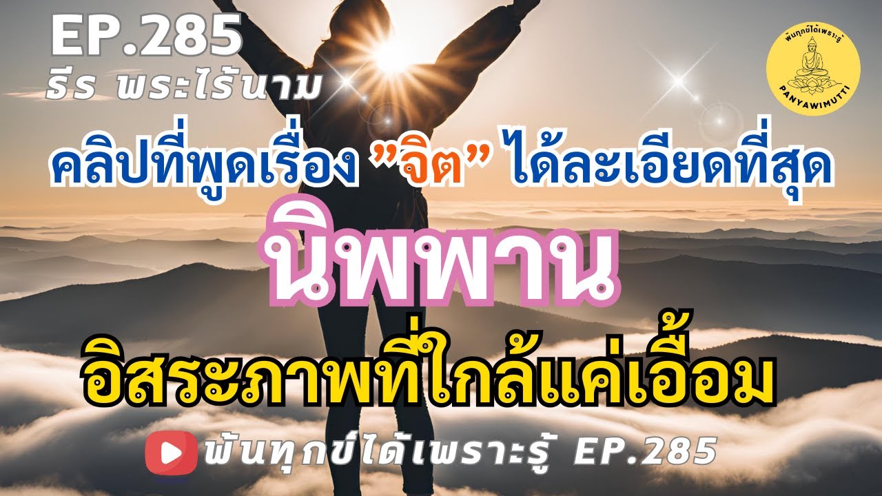 EP.285 นิพพานใกล้แค่เอื้อม อธิบายเรื่องจิตอย่างละเอียดที่สุด พ้นทุกข์ได้ในชาตินี้  By ธีร พระไร้นาม