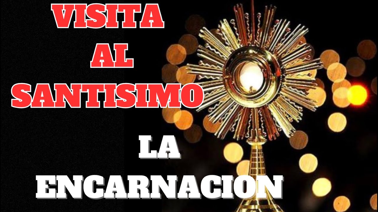 VISITA AL SANTISIMO SACRAMENTO DEL ALTAR | LA ENCARNACION. - YouTube
