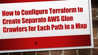 How to Configure Terraform to Create Separate AWS Glue Crawlers for Each Path in a Map
