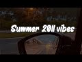 summer 2011 vibes ~ nostalgia playlist