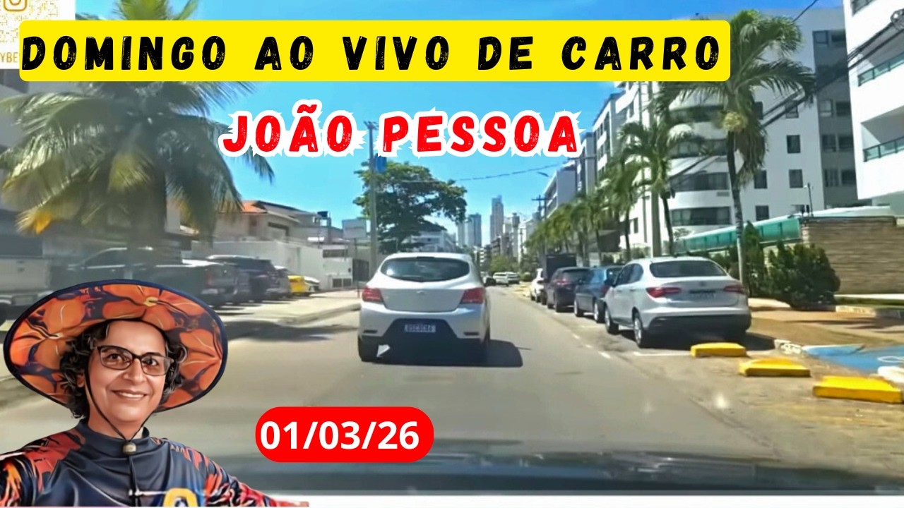 DE CARRO AO VIVO NAS RUAS DE JOÃO PESSOA - PARAÍBA - BRASIL 01/03/26