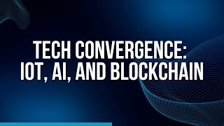 Tech Convergence: IoT, AI, and Blockchain