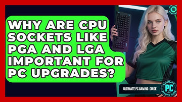 Why Are CPU Sockets Like PGA And LGA Important For PC Upgrades? - Ultimate PC Gaming Guide