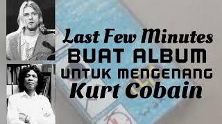LAST FEW MINUTES : Album Untuk Mengenang Kurt Cobain