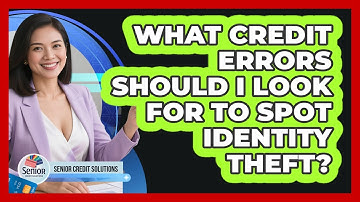 What Credit Errors Should I Look For To Spot Identity Theft? - Senior Credit Solutions