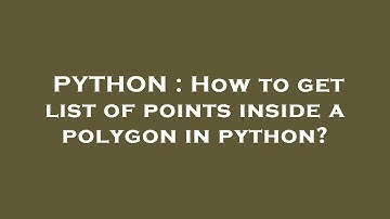PYTHON : How to get list of points inside a polygon in python?