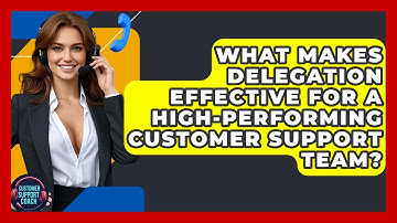 What Makes Delegation Effective For A High-performing Customer Support Team?