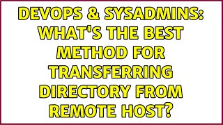 DevOps & SysAdmins: what's the best method for transferring directory from remote host? Profile