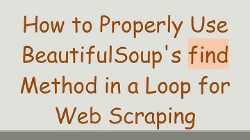 How to Properly Use BeautifulSoup