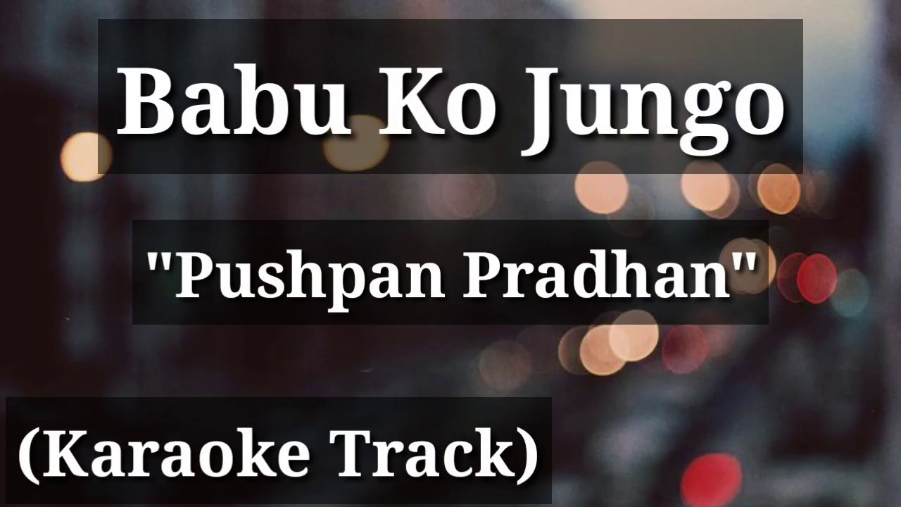 Babu Ko Jungo    Pushpan Pradhan  Karaoke Track  With Lyrics  Unplugged 