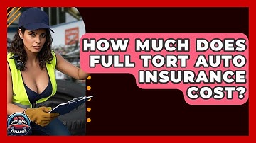 How Much Does Full Tort Auto Insurance Cost? - Auto Coverage Explained