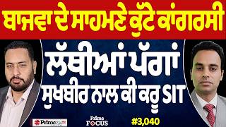 Prime Focus (3,040) | Bajwa ਦੇ ਸਾਹਮਣੇ ਕੁੱਟੇ ਕਾਂਗਰਸੀ ਲੱਥੀਆਂ ਪੱਗਾਂ, Sukhbir ਨਾਲ ਕੀ ਕਰੂ SIT