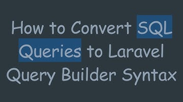 How to Convert SQL Queries to Laravel Query Builder Syntax