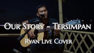 Our Story - Tersimpan [ ryan live cover ]