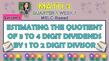 MATH 4 || QUARTER 1 WEEK 7 LESSON 1 | ESTIMATING THE QUOTIENT OF 3 TO 4 DIGIT DIVIDENDS BY 1 TO 2