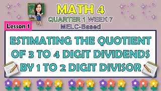 MATH 4 || QUARTER 1 WEEK 7 LESSON 1 | ESTIMATING THE QUOTIENT OF 3 TO 4 DIGIT DIVIDENDS BY 1 TO 2