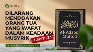 Al-Adabul Mufrod: Dilarang Mendoakan Orang Tua Yang Meninggal Musyrik (Hadis 23) - Ust Abdullah Zaen