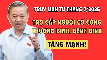 TỪ 7/2025: TRUY LĨNH TRỢ CẤP NGƯỜI CÓ CÔNG – THƯƠNG BINH, BỆNH BINH TĂNG MẠNH!