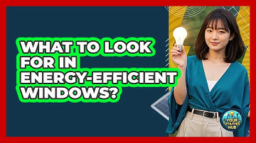 What To Look For In Energy-Efficient Windows?