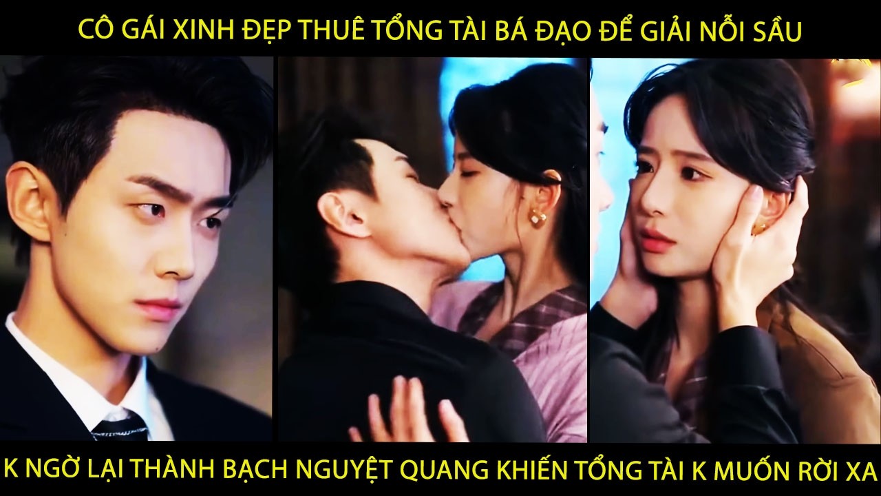 Cô Gái Xinh Đẹp Thuê Tổng Tài Để Giải Sầu Ko Ngờ Lại Thành Bạch Nguyệt Quang Khiến Anh K Muốn Rời Xa