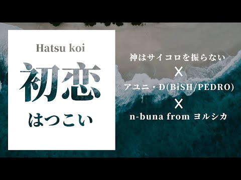 【中日歌詞】初恋 Hatsu koi / 神はサイコロを振らない × アユニ・D(BiSH/PEDRO) × n-buna from ヨルシカ