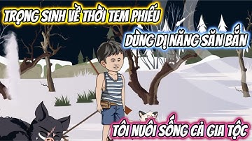 Trọng Sinh Về Thời Tem Phiếu Dùng Dị Năng Săn Bắn, Tôi Nuôi Sống Cả Gia Tộc Full Bộ