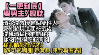 【完結雙男主】清冷沈教授是個雙性人。   直到意外發現這個祕密。 沈硯清猛地推開我：「你不覺得噁心嗎?」 「多可愛啊!」我眼睛都在發光「乖寶貝,讓我再看看。」#bl #双男主 #雙男主 #小說#小说
