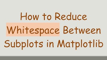How to Reduce Whitespace Between Subplots in Matplotlib