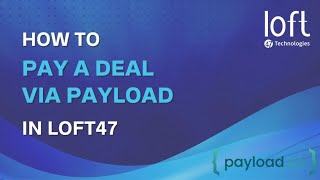 PAYLOAD SERIES 6 : HOW TO PAYOUT A DEAL VIA PAYLOAD IN LOFT47