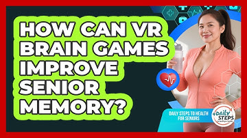 How Can VR Brain Games Improve Senior Memory? - Daily Steps to Health For Seniors