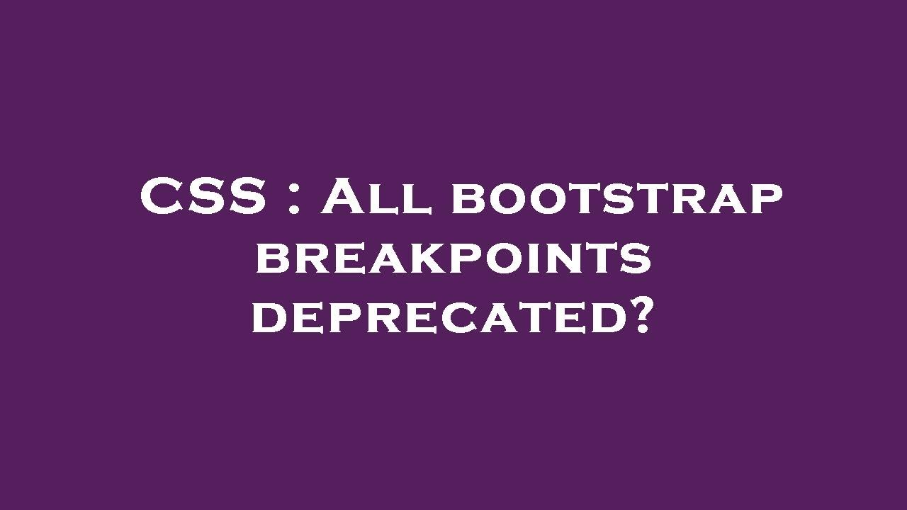 CSS All bootstrap breakpoints deprecated? YouTube