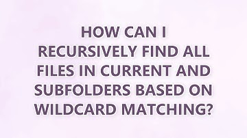 How can I recursively find all files in current and subfolders based on wildcard matching? (9 SOLUTI