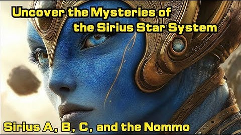 Galactic History | Uncover the Mysteries of the Sirius Star System: Sirius A, B, C, and the Nommo