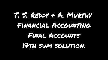 T. S. Reddy & A. Murthy | Financial Accounting | Chapter 5 Final accounts |17th sum solutions.