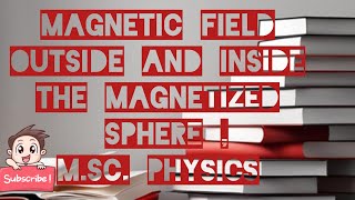 Magnetic field inside and outside the magnetized sphere ,M.Sc physics
