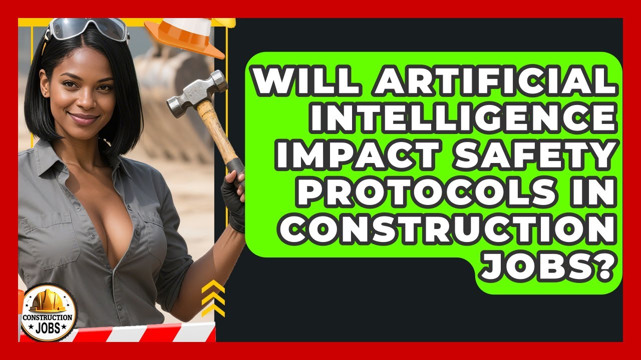 Will Artificial Intelligence Impact Safety Protocols in Construction Jobs? - Construction Jobs