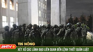 Hàn Quốc xét xử các lãnh đạo quân đội và cảnh sát liên quan đến lệnh thiết quân luật | ANTV