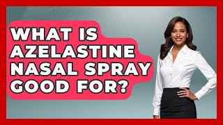 What Is Azelastine Nasal Spray Good For? - Ear Nose Throat Expert