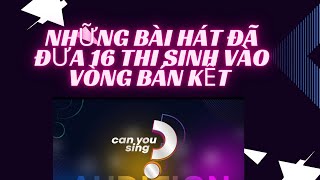 Can You Sing ~Những bài hát đã đưa 16 thi sinh vào vòng bán kết