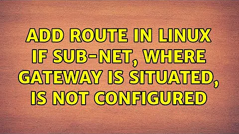 add route in Linux if sub-net, where gateway is situated, is not configured