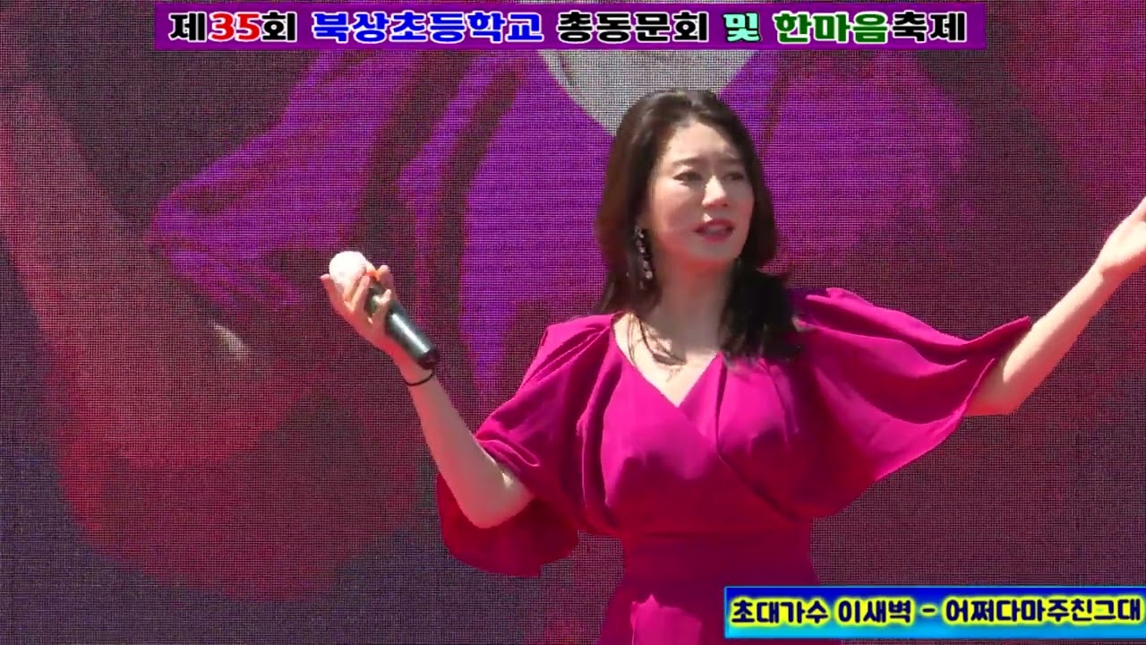 초대가수 이새벽   춤추고   어쩌다마주친그대 - 제35회 북상초등학교 총동문회및 한마음축제