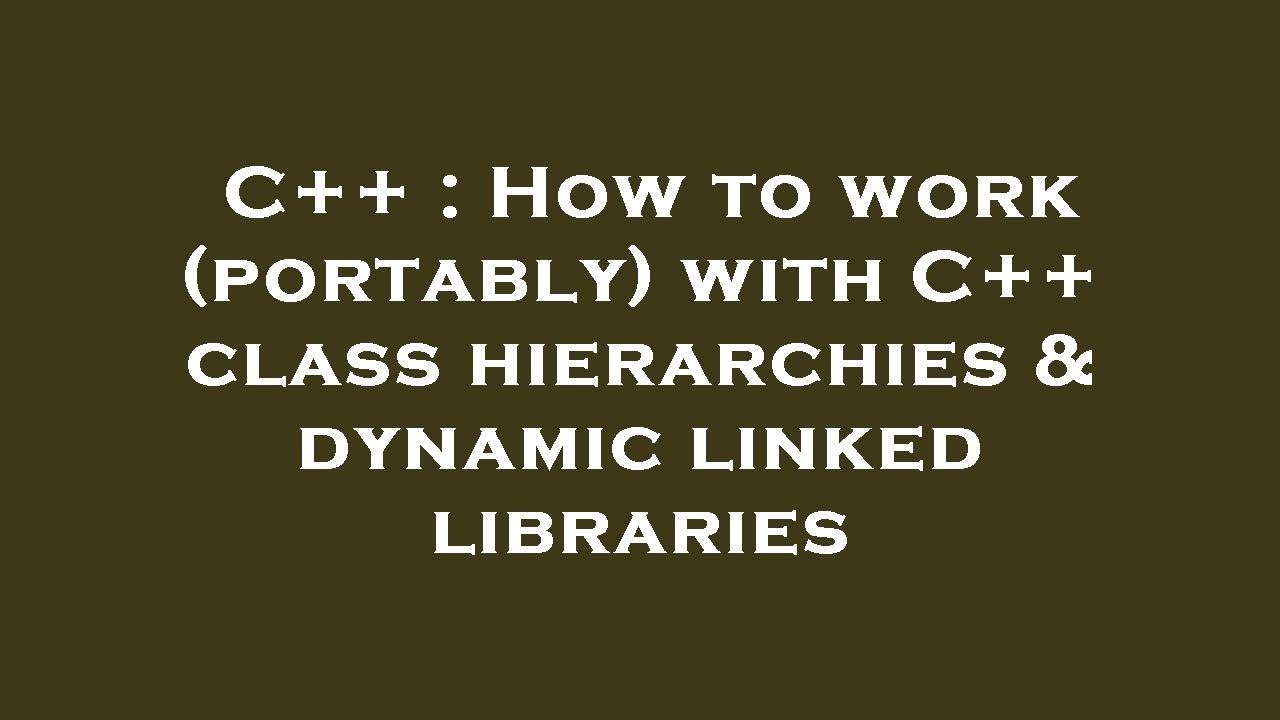 C++ : How to work (portably) with C++ class hierarchies & dynamic ...