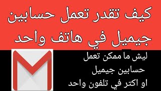 كيف تعمل حسابين جيميل في هاتف واحد، طريقة إضافة حساب جيميل ثاني على حسابي،إضافة حساب جيميل