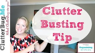 Clutter Busting Tip - Organizing Tip of the Day