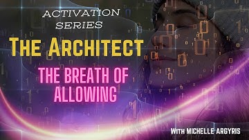 THE ARCHITECT (Robert Edward Grant) ACTIVATION SERIES -  THE BREATH OF ALLOWING